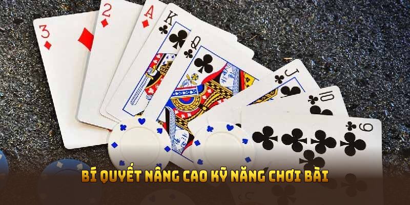 Bí quyết nâng cao kỹ năng chơi bài