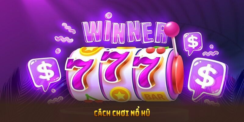 Cách chơi nổ hũ