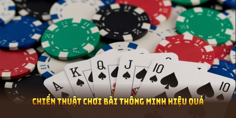 Chiến thuật chơi bài thông minh hiệu quả