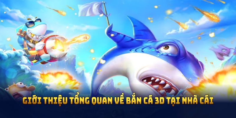 Giới thiệu tổng quan về bắn cá 3D tại nhà cái