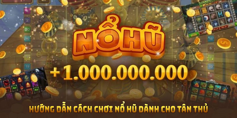 Hướng dẫn cách chơi nổ hũ dành cho tân thủ