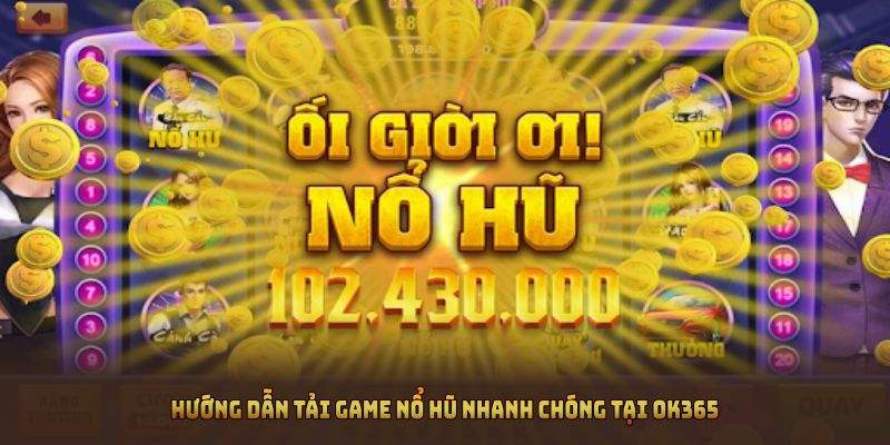 Hướng dẫn tải game nổ hũ nhanh chóng tại OK365