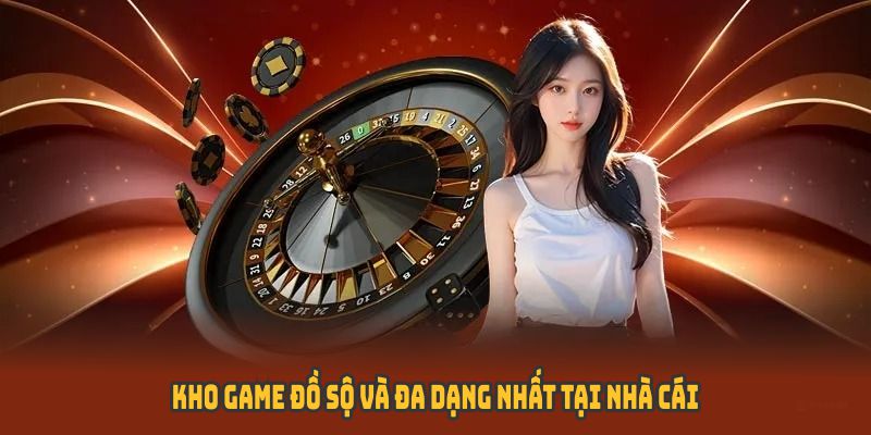 Kho game đồ sộ và đa dạng nhất tại nhà cái