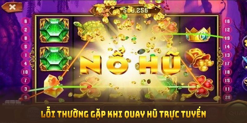 Lỗi thường gặp khi quay hũ trực tuyến