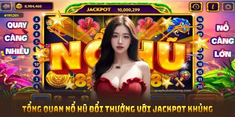 Tổng quan nổ hũ đổi thưởng với jackpot khủng