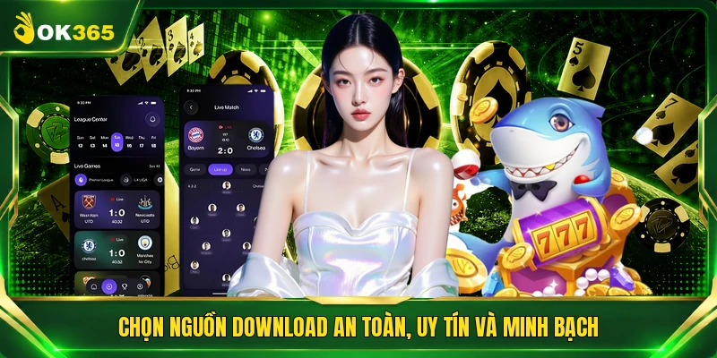 Chọn nguồn download an toàn, uy tín và minh bạch