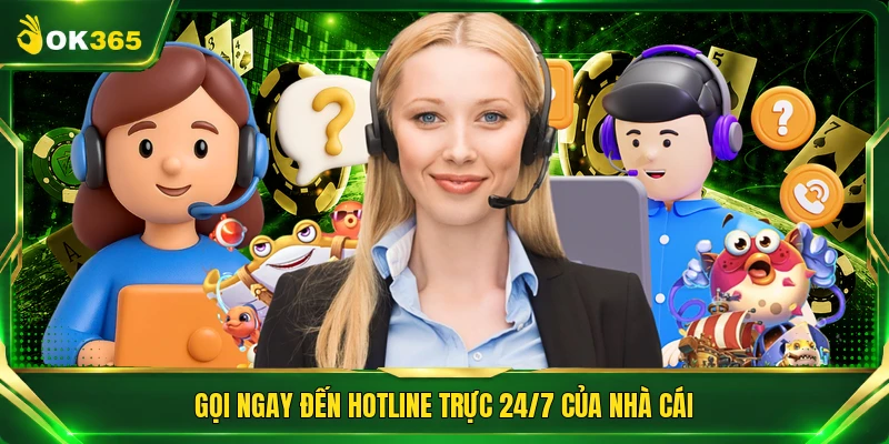 Gọi ngay đến hotline trực 24/7 của nhà cái