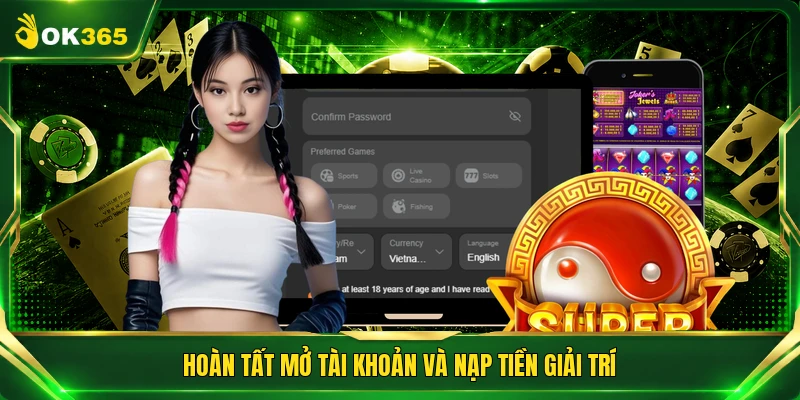 Hoàn tất mở tài khoản và nạp tiền giải trí