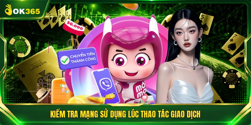 Kiểm tra mạng sử dụng lúc thao tác giao dịch