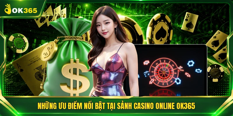Những ưu điểm nổi bật tại sảnh Casino online OK365