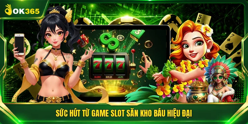 Sức hút từ game slot săn kho báu hiệu đại