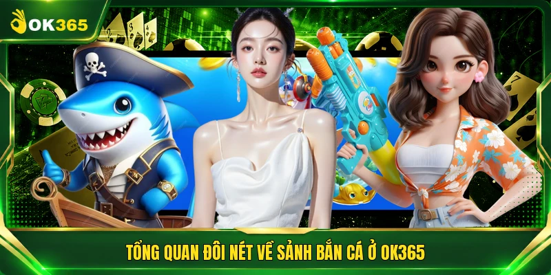 Tổng quan đôi nét về sảnh bắn cá ở OK365